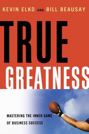 True Greatness: Mastering the Inner Game of Business Success de Kevin Elko