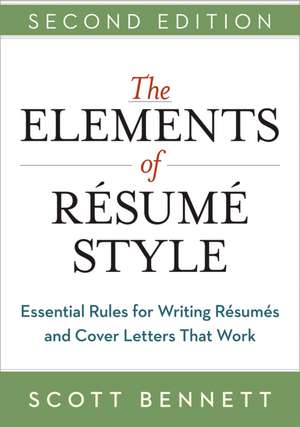 The Elements of Resume Style: Essential Rules for Writing Resumes and Cover Letters That Work de Scott Bennett