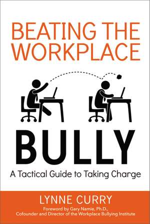 Beating the Workplace Bully: A Tactical Guide to Taking Charge de Lynne Curry