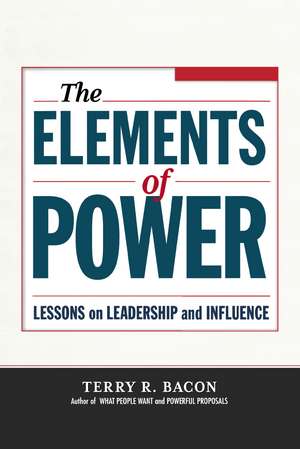 The Elements of Power: Lessons on Leadership and Influence de Terry Bacon