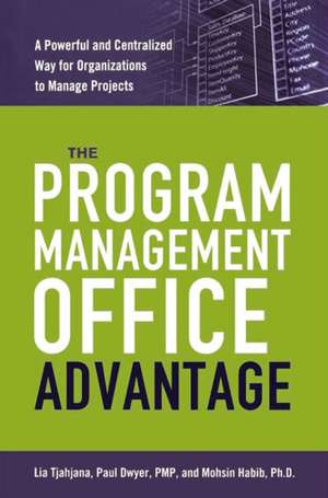 The Program Management Office Advantage: A Powerful and Centralized Way for Organizations to Manage Projects de Lia Tjahjana