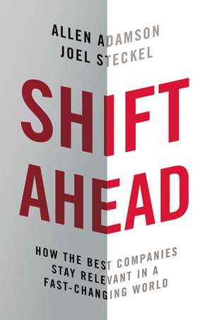 Shift Ahead: How the Best Companies Stay Relevant in a Fast-Changing World de Allen Adamson