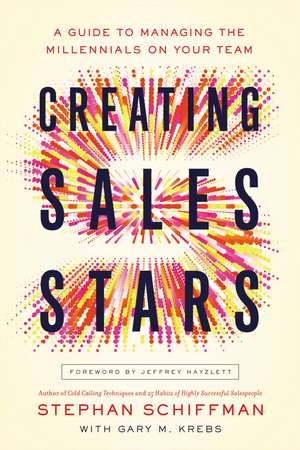 Creating Sales Stars: A Guide to Managing the Millennials on Your Team de Stephan Schiffman