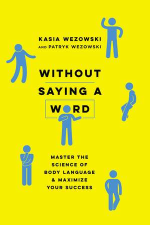 Without Saying a Word: Master the Science of Body Language and Maximize Your Success de Kasia Wezowski