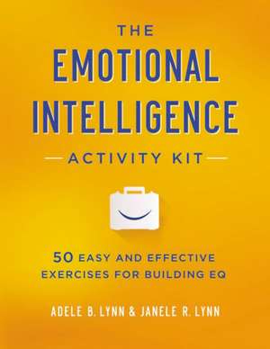 The Emotional Intelligence Activity Kit: 50 Easy and Effective Exercises for Building EQ de Adele Lynn