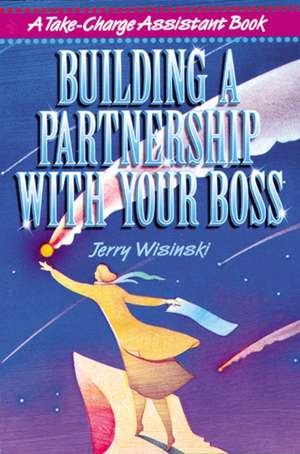 Building a Partnership with Your Boss de Jerry WISINSKI