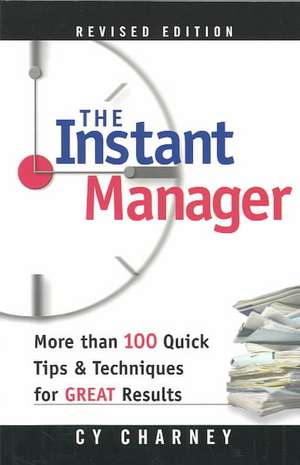 The Instant Manager: More Than 100 Quick Tips and Techniques for Great Results de Cyril Charney