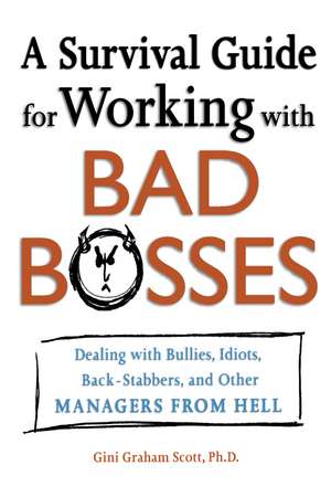 A Survival Guide for Working with Bad Bosses: Dealing with Bullies, Idiots, Back-Stabbers, and Other Managers from Hell de Gini Scott