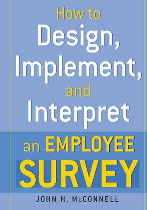 How to Design, Implement, and Interpret and Employee Survey de John McConnell