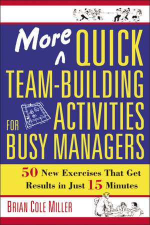 More Quick Team-Building Activities for Busy Managers: 50 New Exercises That Get Results in Just 15 Minutes de Brian Miller