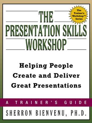 The Presentation Skills Workshop: Helping People Create and Deliver Great Presentations de Sherron BIENVENU