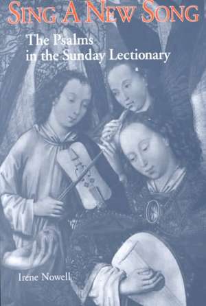 Sing a New Song: The Psalms in the Sunday Lectionary de Irene Nowell