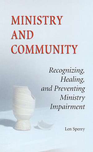 Ministry and Community: Recognizing, Healing, and Preventing Ministry Impairment de Len Sperry