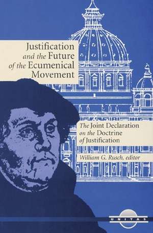 Justification and the Future of the Ecumenical Movement: The Joint Declaration on the Doctrine of Justification de William G. Rusch