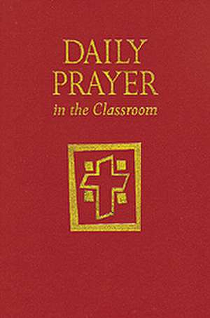 Daily Prayer in the Classroom: Interactive Daily Prayer de Kathleen M. Foley