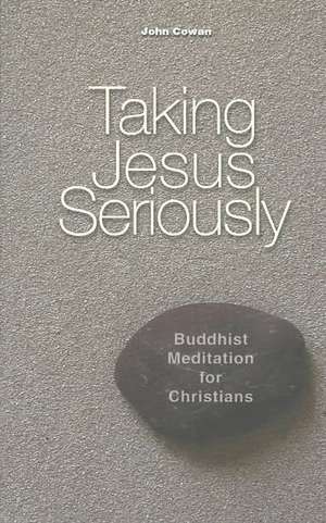 Taking Jesus Seriously: Buddhist Meditation for Christians de John Cowan