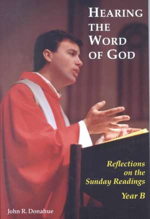 Hearing the Word of God: Reflections on the Sunday Readings, Year B de John Donahue