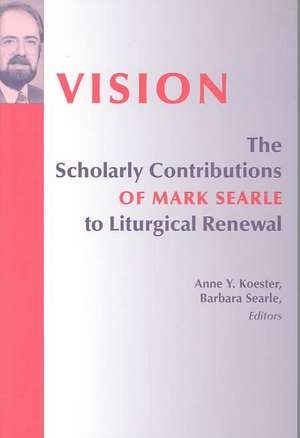 Vision: The Scholarly Contributions of Mark Searle to Liturgical Renewal de Anne Y. Koester