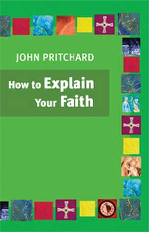 How to Explain Your Faith de John Pritchard