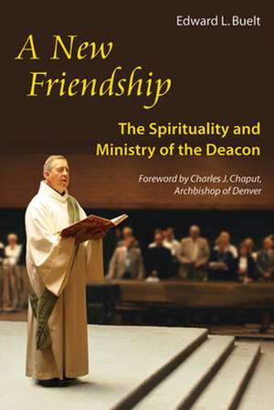 A New Friendship: The Spirituality and Ministry of the Deacon de Edward L. Buelt