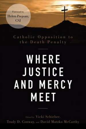 Where Justice and Mercy Meet: Catholic Opposition to the Death Penalty de Vicki Schieber