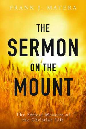 The Sermon on the Mount: The Perfect Measure of the Christian Life de Frank J. Matera