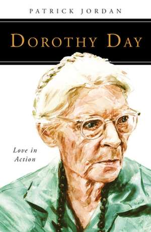 Dorothy Day: Love in Action de Patrick Jordan