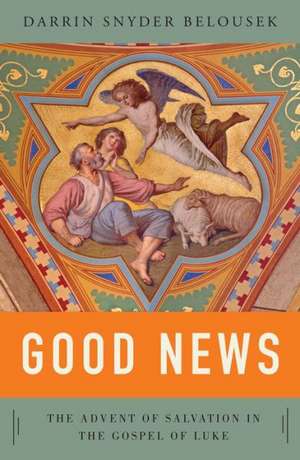 Good News: The Advent of Salvation in the Gospel of Luke de Darrin W. Snyder Belousek