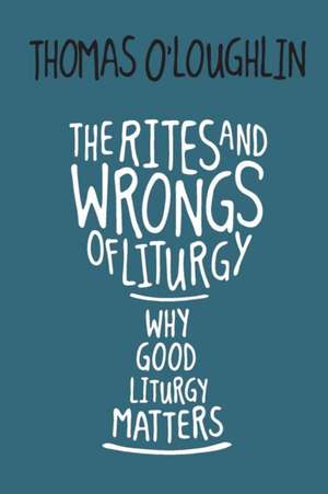 The Rites and Wrongs of Liturgy de Thomas O'Loughlin