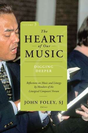 Heart of Our Music: Reflections on Music and Liturgy by Members of the Liturgical Composers Forum de John Foley