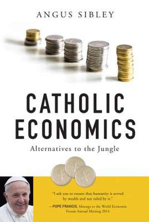 Catholic Economics: Alternatives to the Jungle de Angus Sibley