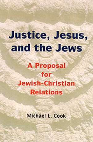 Justice, Jesus, and the Jews: A Proposal for Jewish-Christian Relations de Michael L. Cook