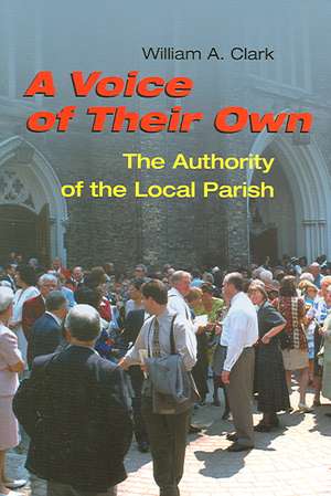 A Voice of Thier Own: The Authority of the Local Parish de William A. Clark