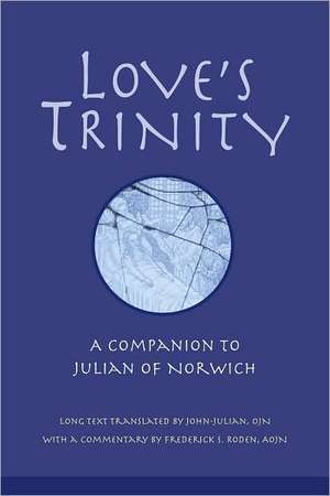 Love's Trinity: A Companion to Julian of Norwich; Long Text with a Commentary de Of Norwich Julian