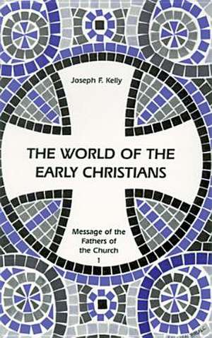 The World of the Early Christians: Message of the Fathers of the Church de Joseph F. Kelly