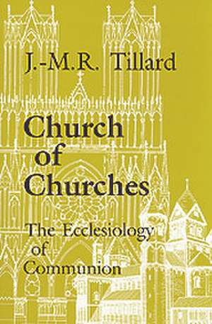 Church of Churches: The Ecclesiology of Communion de J. M. Tillard