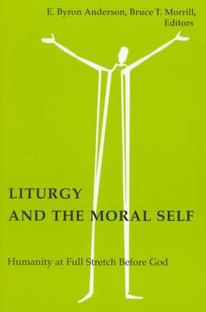 Liturgy and the Moral Self: Humanity at Full Stretch Before God de Rebecca S. Chopp