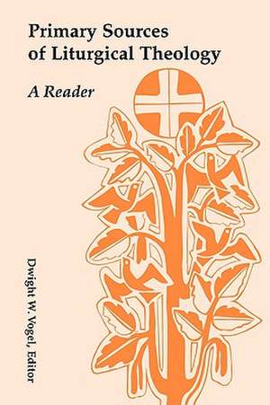 Primary Sources of Liturgical Theology: A Reader de Dwight W. Vogel