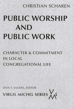 Public Worship and Public Work: Character and Commitment in Local Congregational Life de Christian Batalden Scharen