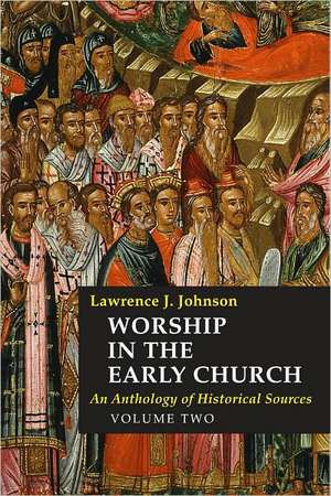 Worship in the Early Church, Volume Two: An Anthology of Historical Sources de Lawrence J. Johnson