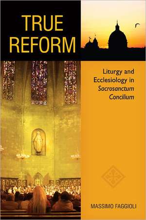 True Reform: Liturgy and Ecclesiology in Sacrosanctum Concilium de Massimo Faggioli