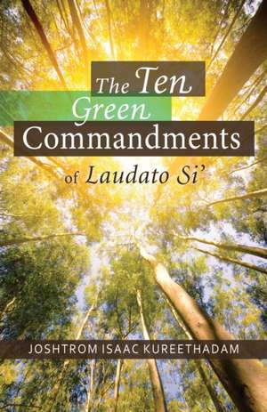 Ten Green Commandments of Laudato Si' de Joshtrom Kureethadam