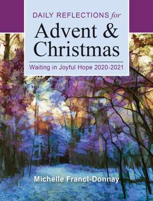 Waiting in Joyful Hope: Daily Reflections for Advent and Christmas 2020-2021 de Michelle Francl-Donnay