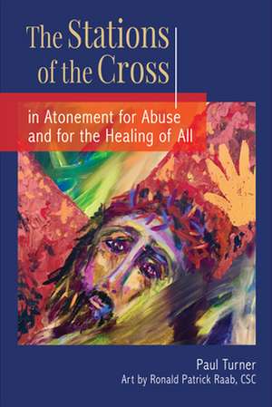 The Stations of the Cross in Atonement for Abuse and for the Healing of All de Paul Turner