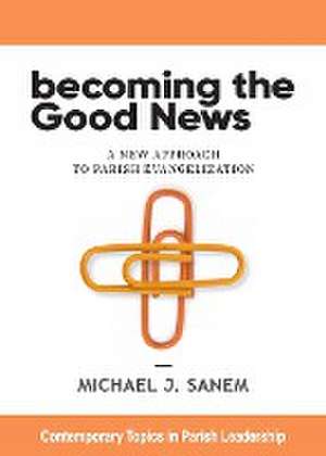 Becoming the Good News de Michael J. Sanem