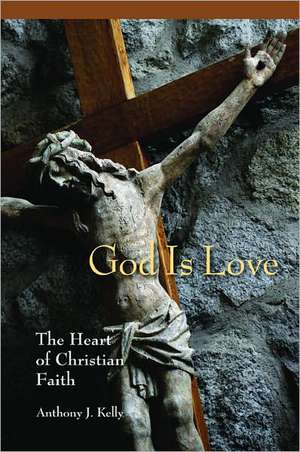 God Is Love: The Heart of Christian Faith de Anthony J. Kelly