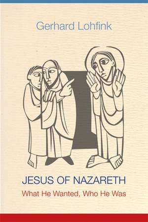 Jesus of Nazareth: What He Wanted, Who He Was de Gerhard Lohfink