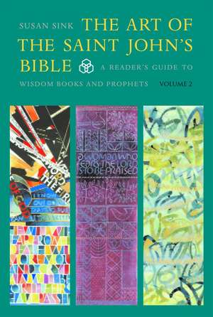 The Art of the Saint John's Bible: A Reader's Guide to Wisdom Books and Prophet's de Susan Sink