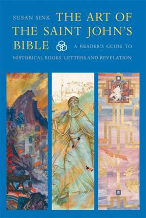 The Art of the Saint John's Bible: A Reader's Guide to Historical Books, Letters and Revelation de Susan Sink