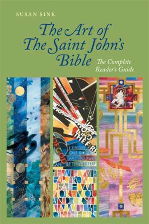 The Art of Saint John's Bible: The Complete Reader's Guide de Susan Sink